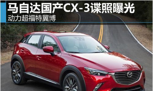 马自达国产CX-3谍照曝光 动力超福特翼博
