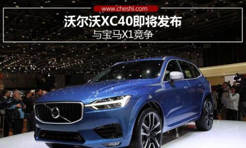 沃尔沃XC40即将发布 与宝马X1竞争