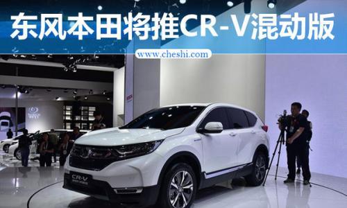 尺寸增大 东风本田CR-V混动车型7月上市