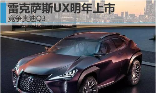 雷克萨斯UX明年上市销售 竞争奥迪Q3